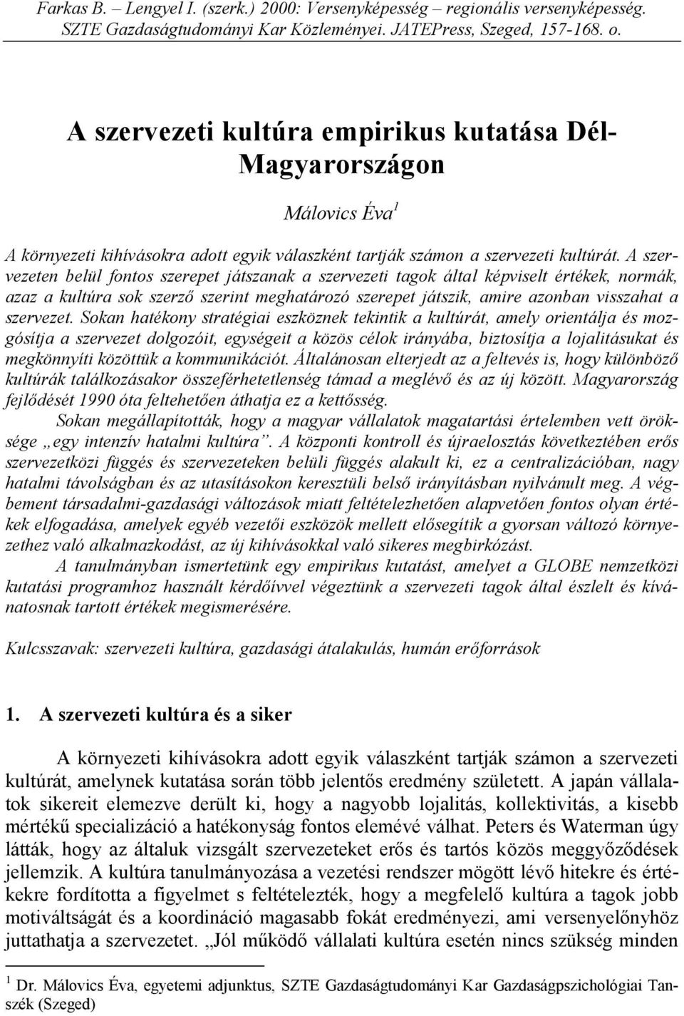 A szervezeten belül fontos szerepet játszanak a szervezeti tagok által képviselt értékek, normák, azaz a kultúra sok szerző szerint meghatározó szerepet játszik, amire azonban visszahat a szervezet.