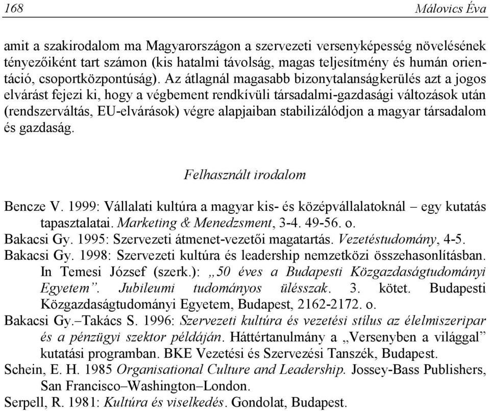 Az átlagnál magasabb bizonytalanságkerülés azt a jogos elvárást fejezi ki, hogy a végbement rendkívüli társadalmi-gazdasági változások után (rendszerváltás, EU-elvárások) végre alapjaiban