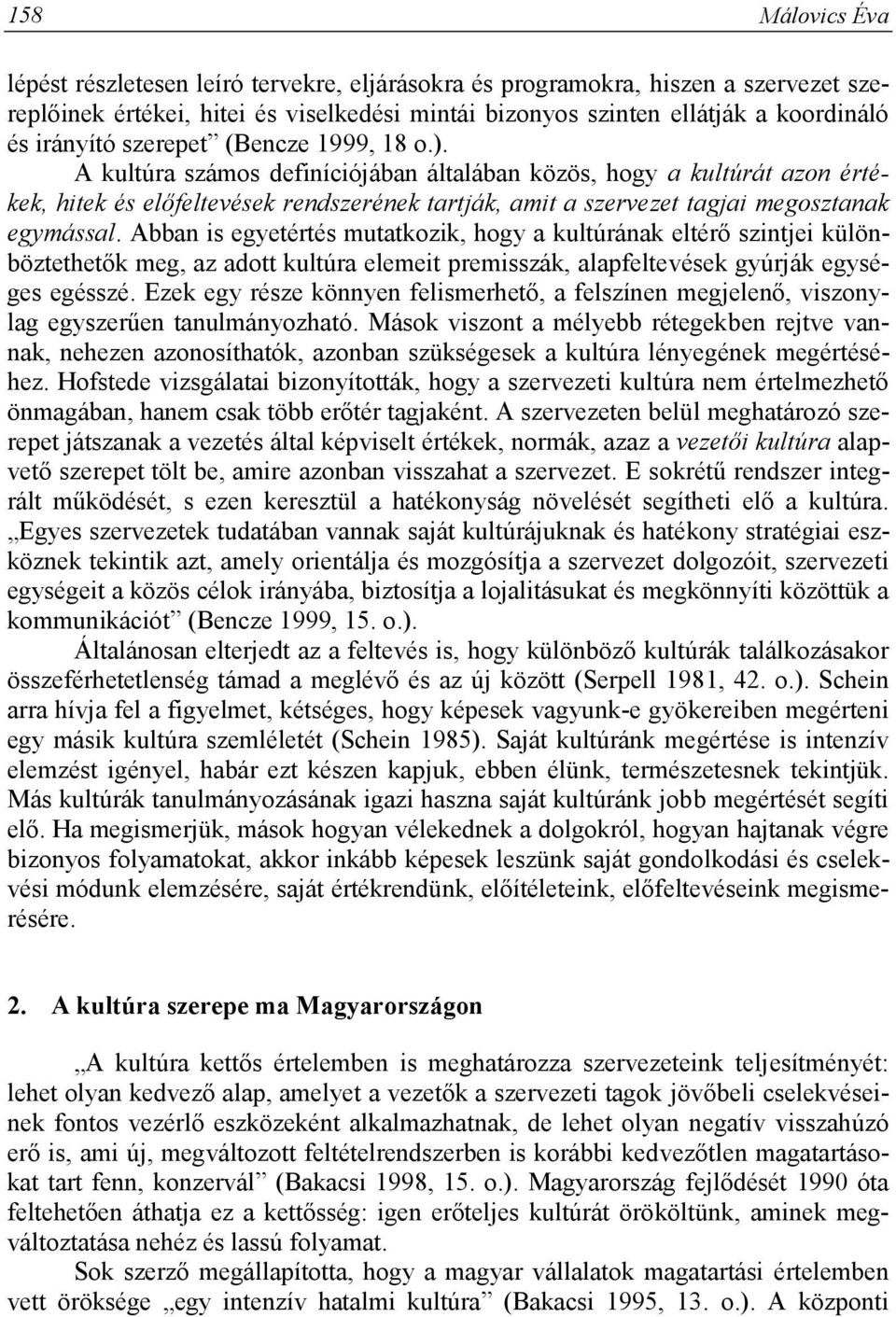 A kultúra számos definíciójában általában közös, hogy a kultúrát azon értékek, hitek és előfeltevések rendszerének tartják, amit a szervezet tagjai megosztanak egymással.