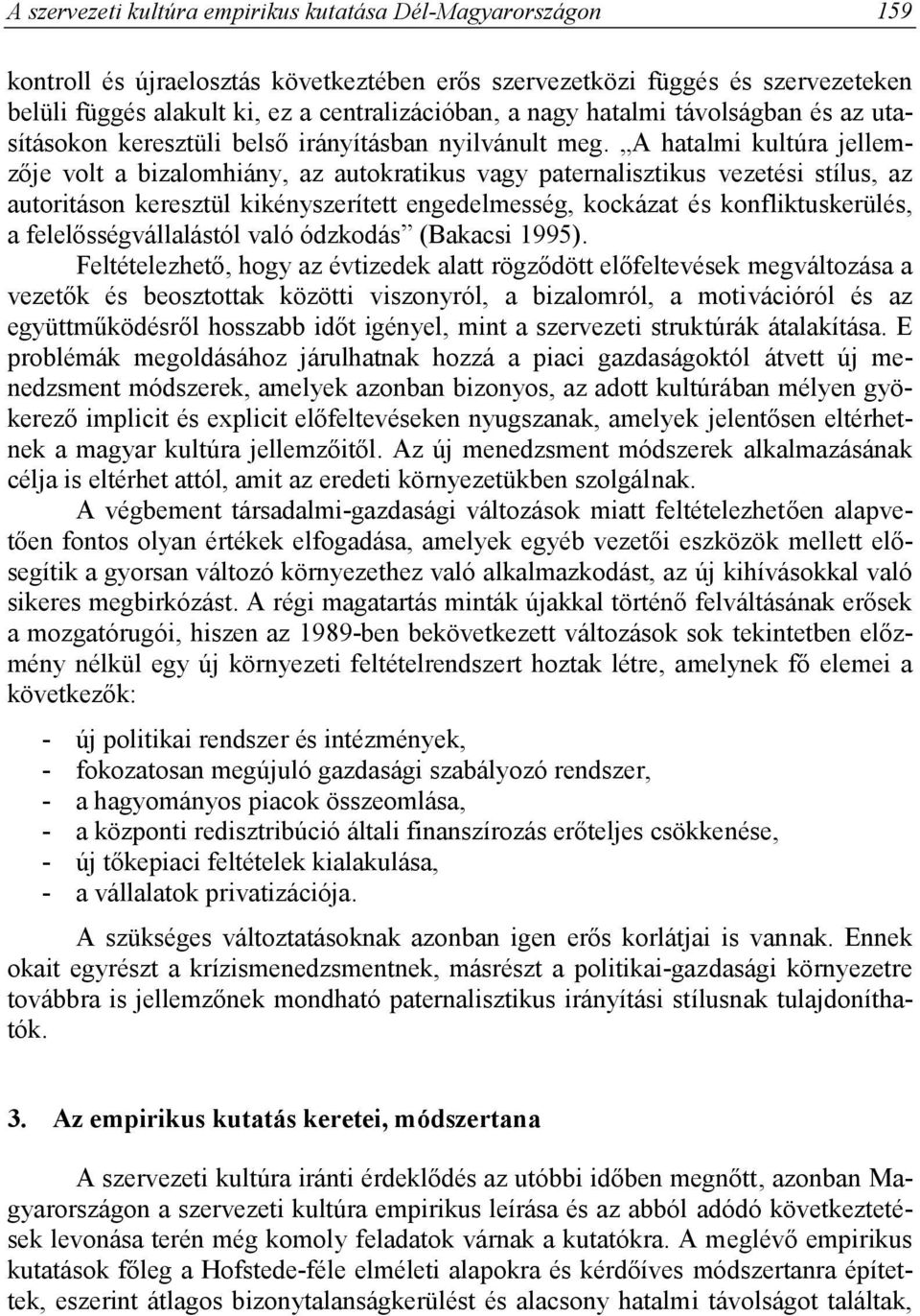 A hatalmi kultúra jellemzője volt a bizalomhiány, az autokratikus vagy paternalisztikus vezetési stílus, az autoritáson keresztül kikényszerített engedelmesség, kockázat és konfliktuskerülés, a