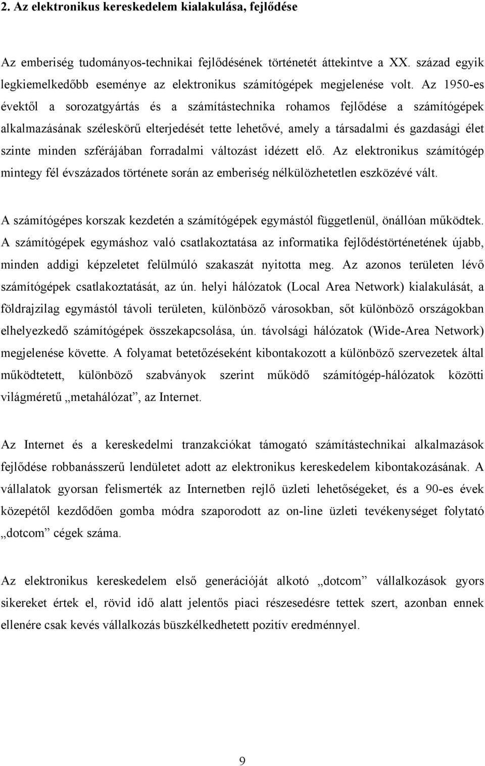 Az 1950-es évektől a sorozatgyártás és a számítástechnika rohamos fejlődése a számítógépek alkalmazásának széleskörű elterjedését tette lehetővé, amely a társadalmi és gazdasági élet szinte minden