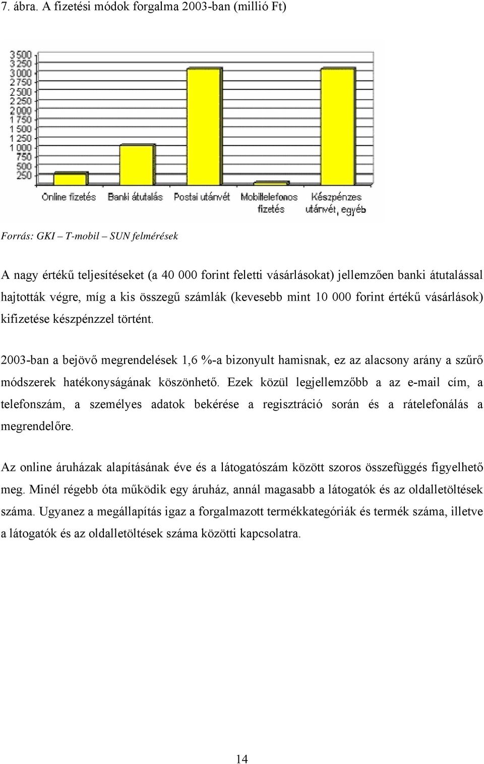 a kis összegű számlák (kevesebb mint 10 000 forint értékű vásárlások) kifizetése készpénzzel történt.