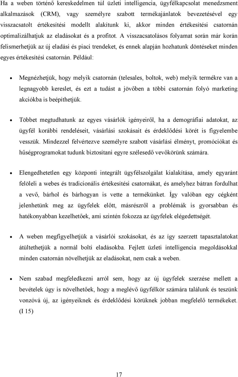 A visszacsatolásos folyamat során már korán felismerhetjük az új eladási és piaci trendeket, és ennek alapján hozhatunk döntéseket minden egyes értékesítési csatornán.