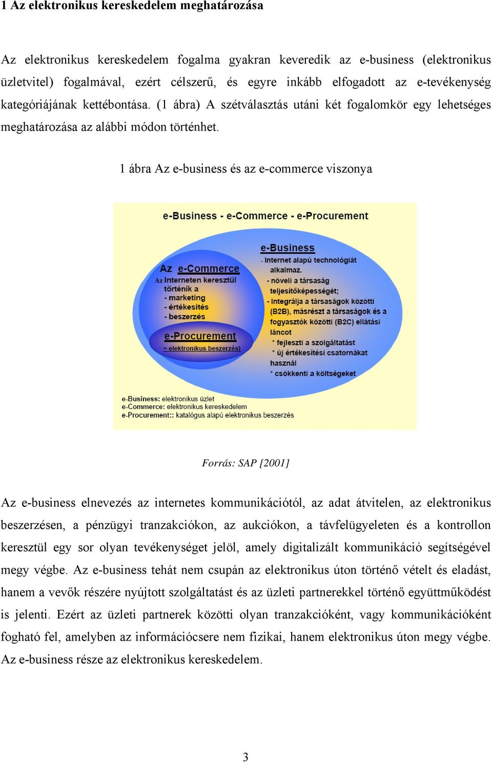 1 ábra Az e-business és az e-commerce viszonya Forrás: SAP [2001] Az e-business elnevezés az internetes kommunikációtól, az adat átvitelen, az elektronikus beszerzésen, a pénzügyi tranzakciókon, az