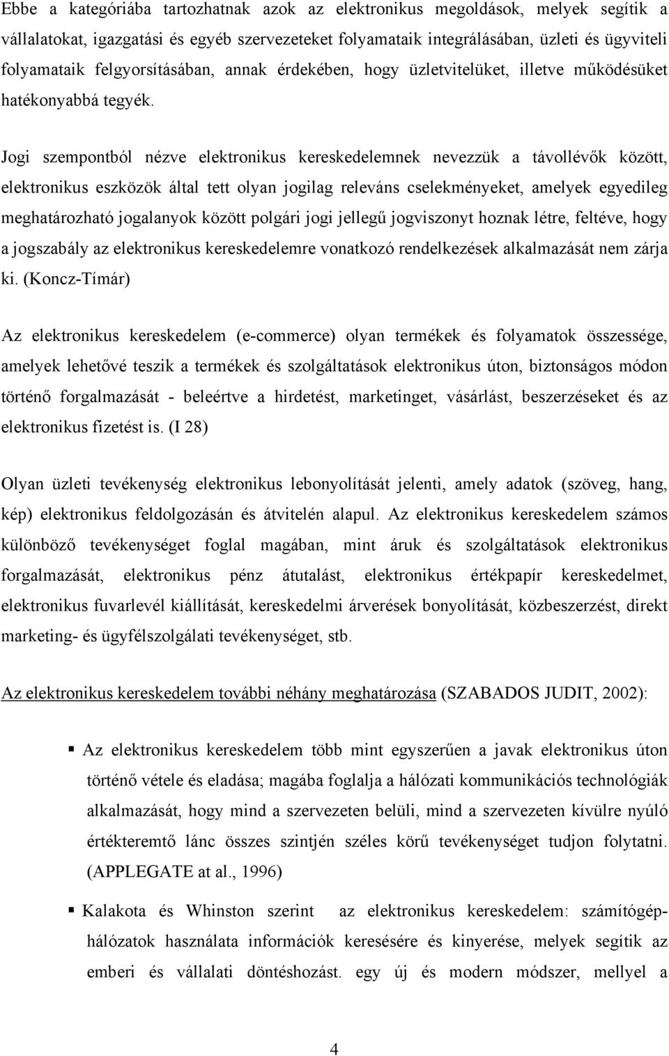 Jogi szempontból nézve elektronikus kereskedelemnek nevezzük a távollévők között, elektronikus eszközök által tett olyan jogilag releváns cselekményeket, amelyek egyedileg meghatározható jogalanyok