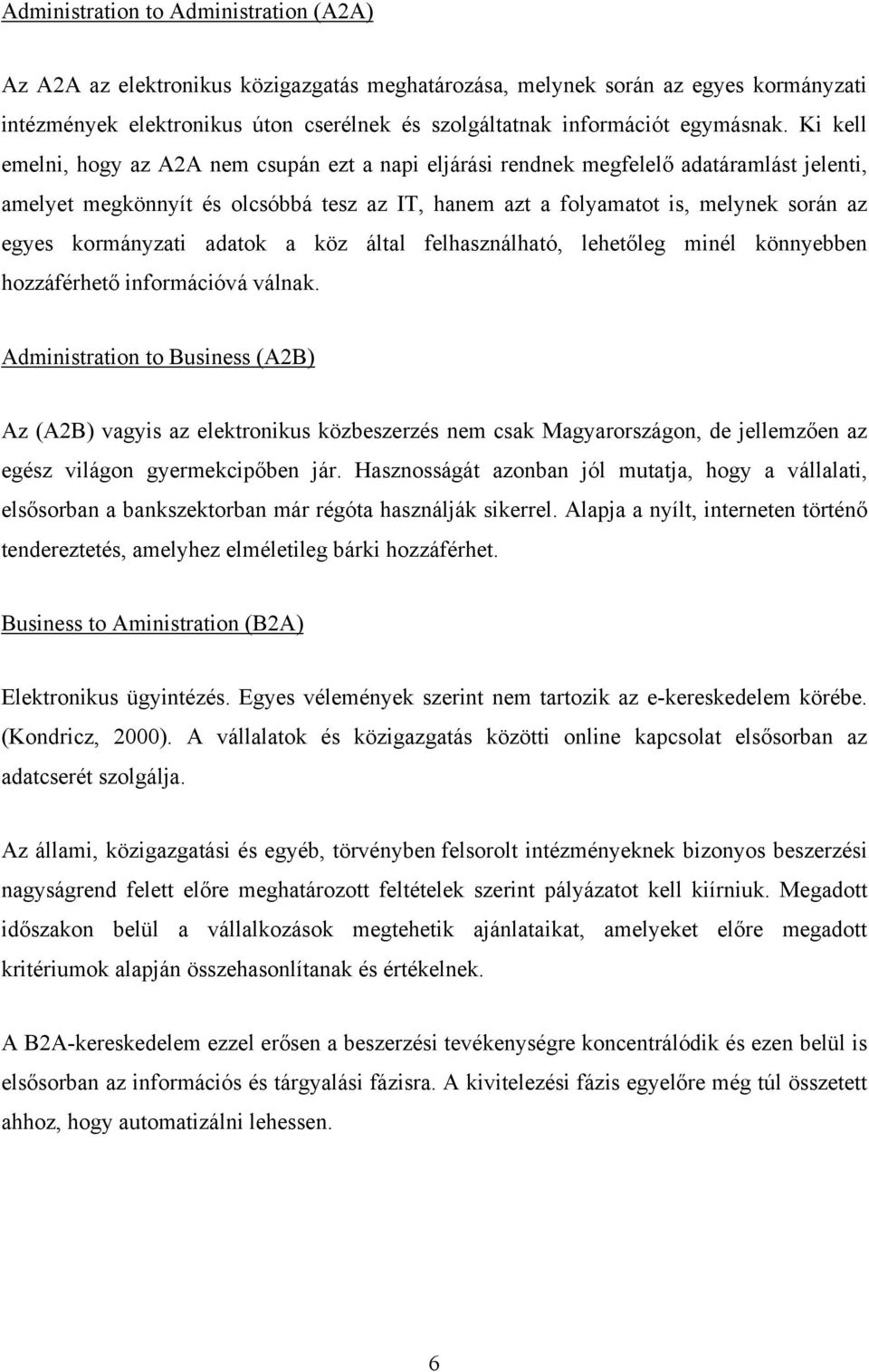 Ki kell emelni, hogy az A2A nem csupán ezt a napi eljárási rendnek megfelelő adatáramlást jelenti, amelyet megkönnyít és olcsóbbá tesz az IT, hanem azt a folyamatot is, melynek során az egyes