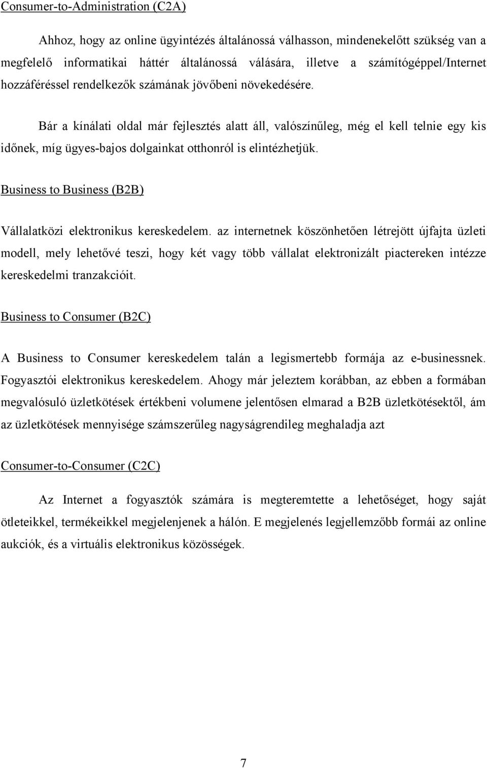 Bár a kínálati oldal már fejlesztés alatt áll, valószínűleg, még el kell telnie egy kis időnek, míg ügyes-bajos dolgainkat otthonról is elintézhetjük.