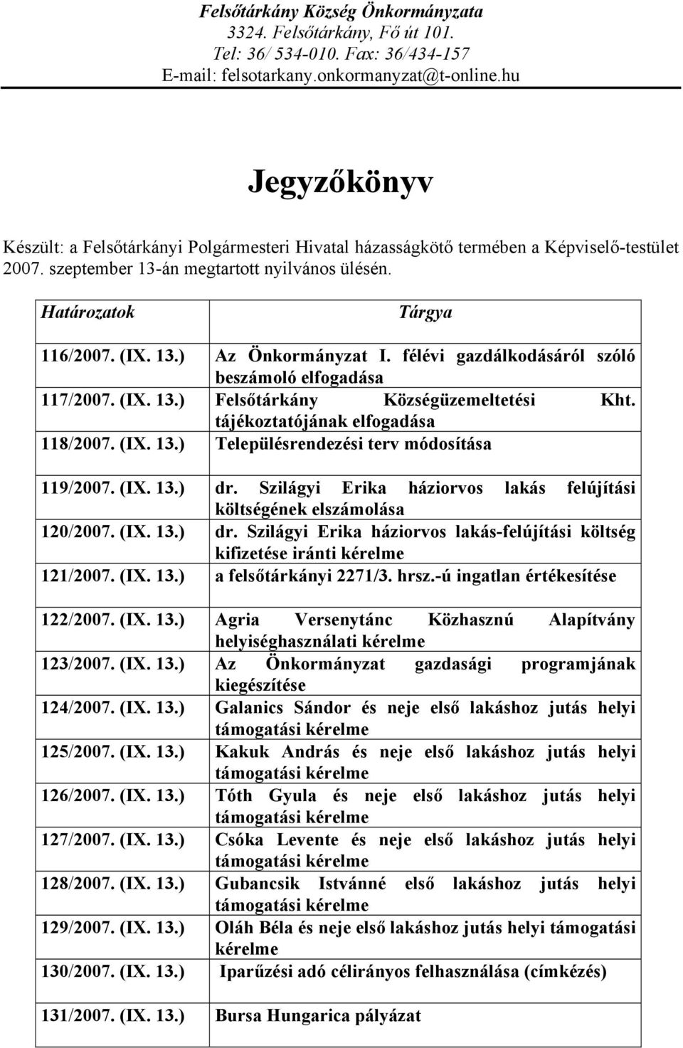 félévi gazdálkodásáról szóló beszámoló elfogadása 117/2007. (IX. 13.) Felsőtárkány Községüzemeltetési Kht. tájékoztatójának elfogadása 118/2007. (IX. 13.) Településrendezési terv módosítása 119/2007.