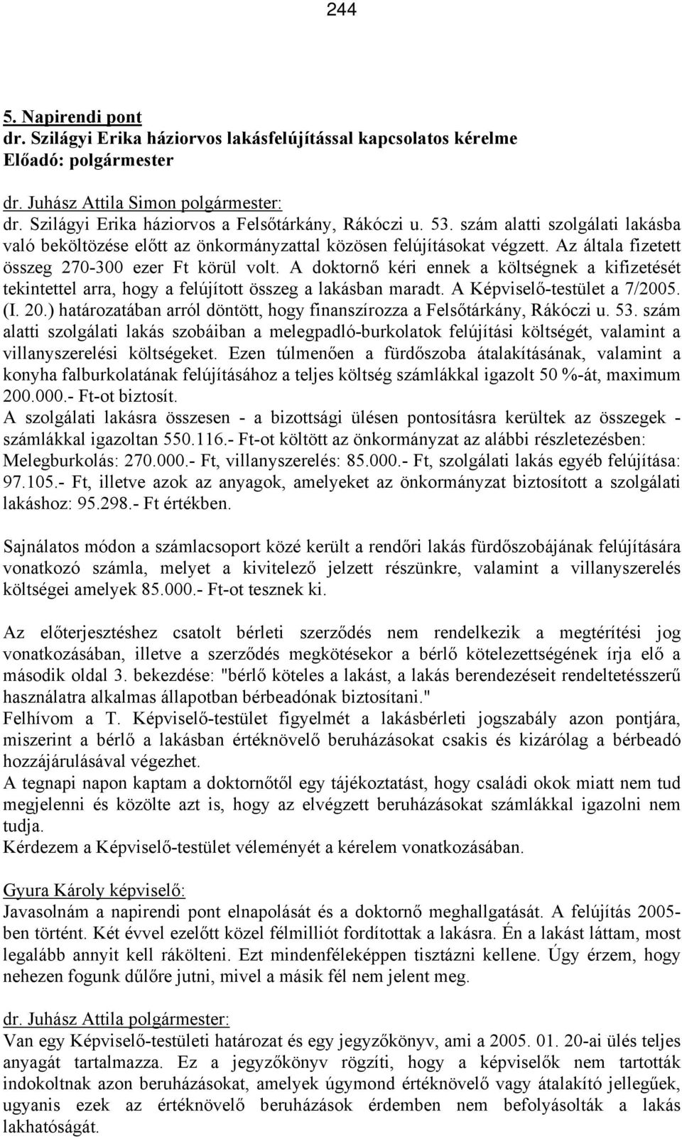 A doktornő kéri ennek a költségnek a kifizetését tekintettel arra, hogy a felújított összeg a lakásban maradt. A Képviselő-testület a 7/2005. (I. 20.