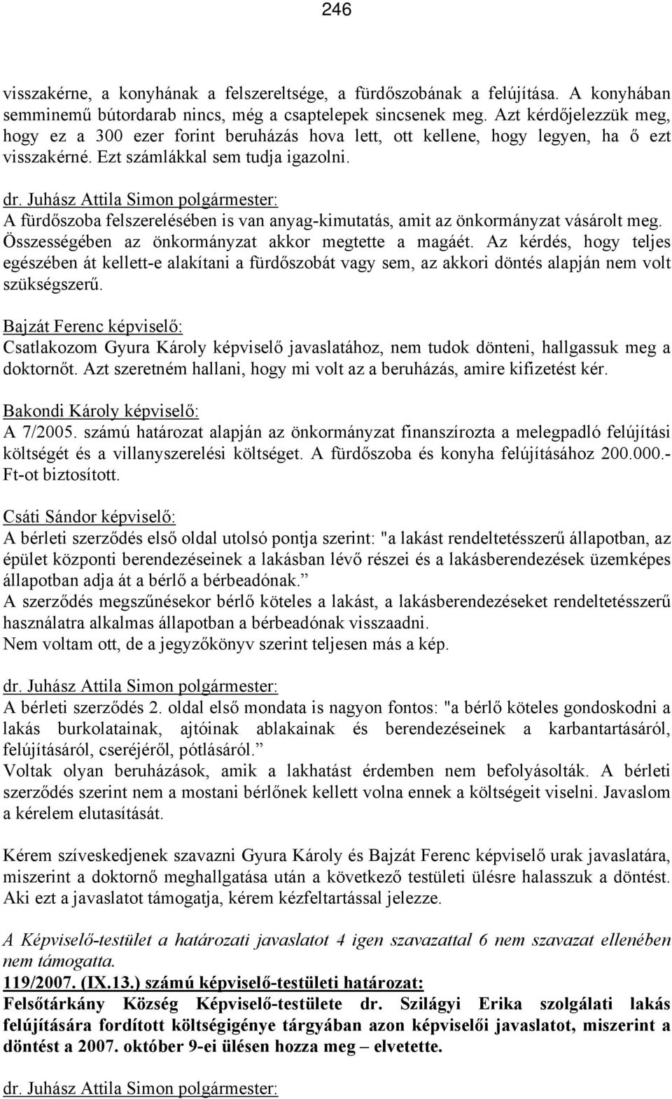 A fürdőszoba felszerelésében is van anyag-kimutatás, amit az önkormányzat vásárolt meg. Összességében az önkormányzat akkor megtette a magáét.