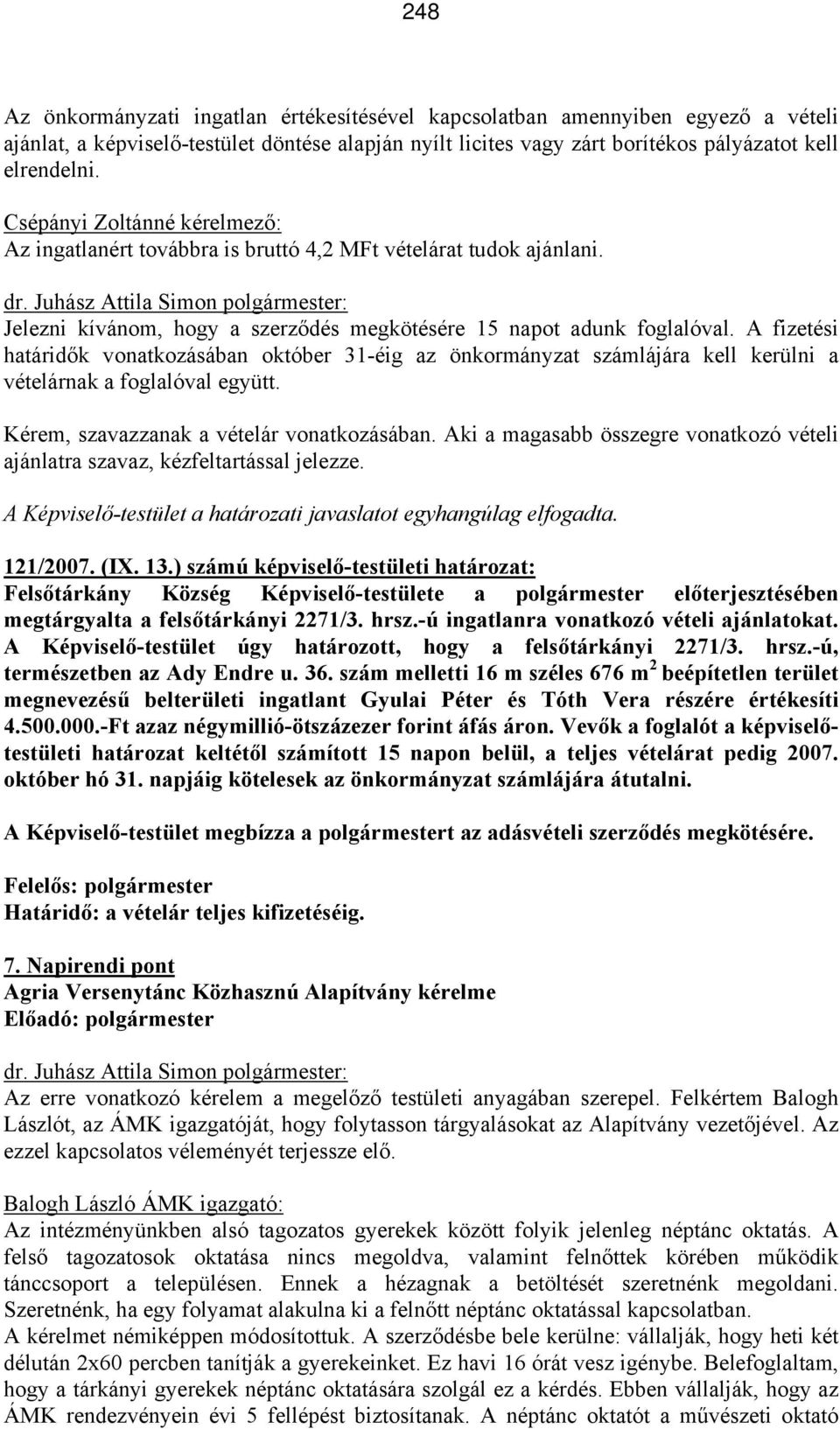 A fizetési határidők vonatkozásában október 31-éig az önkormányzat számlájára kell kerülni a vételárnak a foglalóval együtt. Kérem, szavazzanak a vételár vonatkozásában.