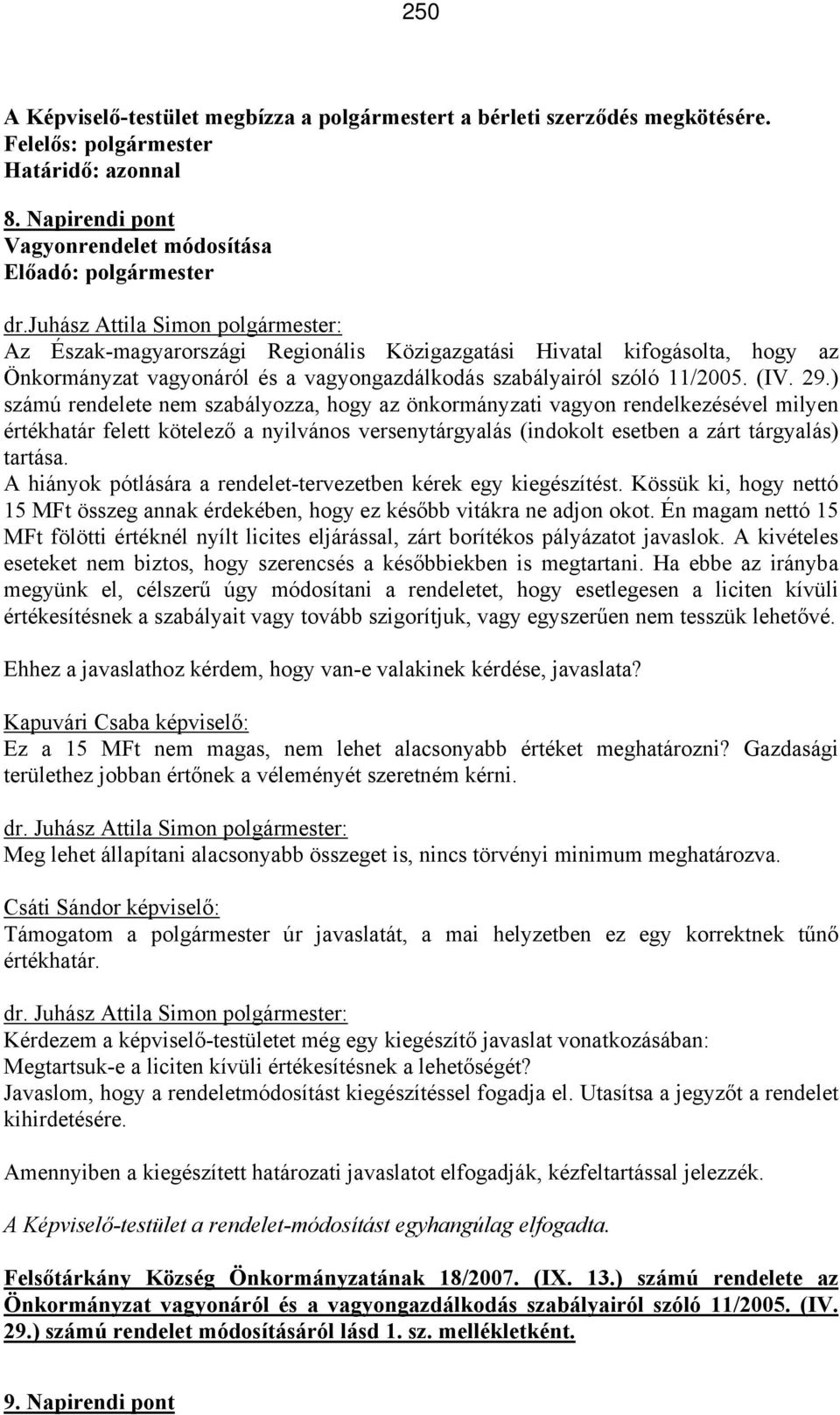 ) számú rendelete nem szabályozza, hogy az önkormányzati vagyon rendelkezésével milyen értékhatár felett kötelező a nyilvános versenytárgyalás (indokolt esetben a zárt tárgyalás) tartása.