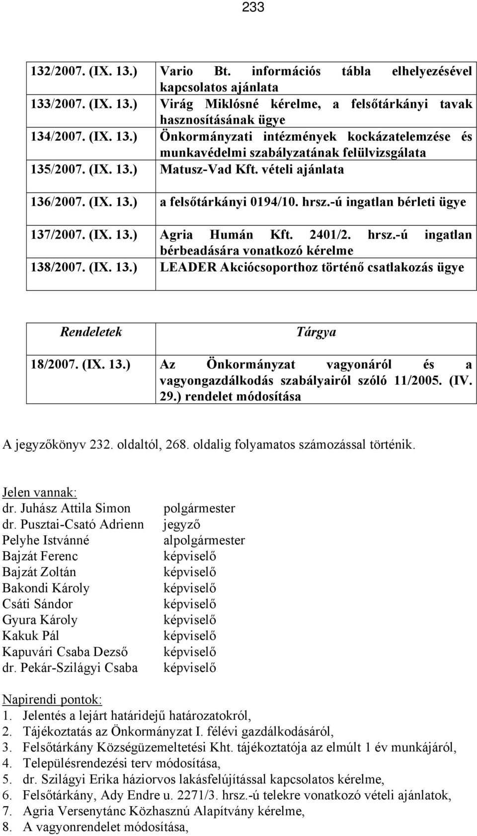 (IX. 13.) LEADER Akciócsoporthoz történő csatlakozás ügye Rendeletek Tárgya 18/2007. (IX. 13.) Az Önkormányzat vagyonáról és a vagyongazdálkodás szabályairól szóló 11/2005. (IV. 29.