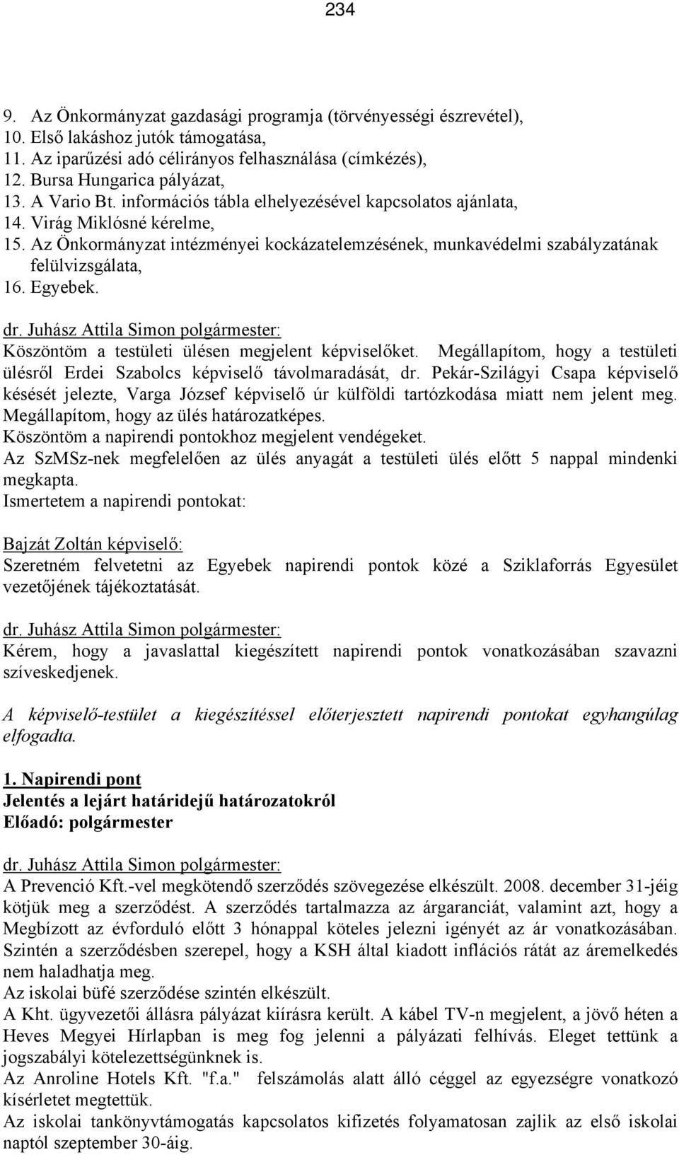 Egyebek. Köszöntöm a testületi ülésen megjelent képviselőket. Megállapítom, hogy a testületi ülésről Erdei Szabolcs képviselő távolmaradását, dr.