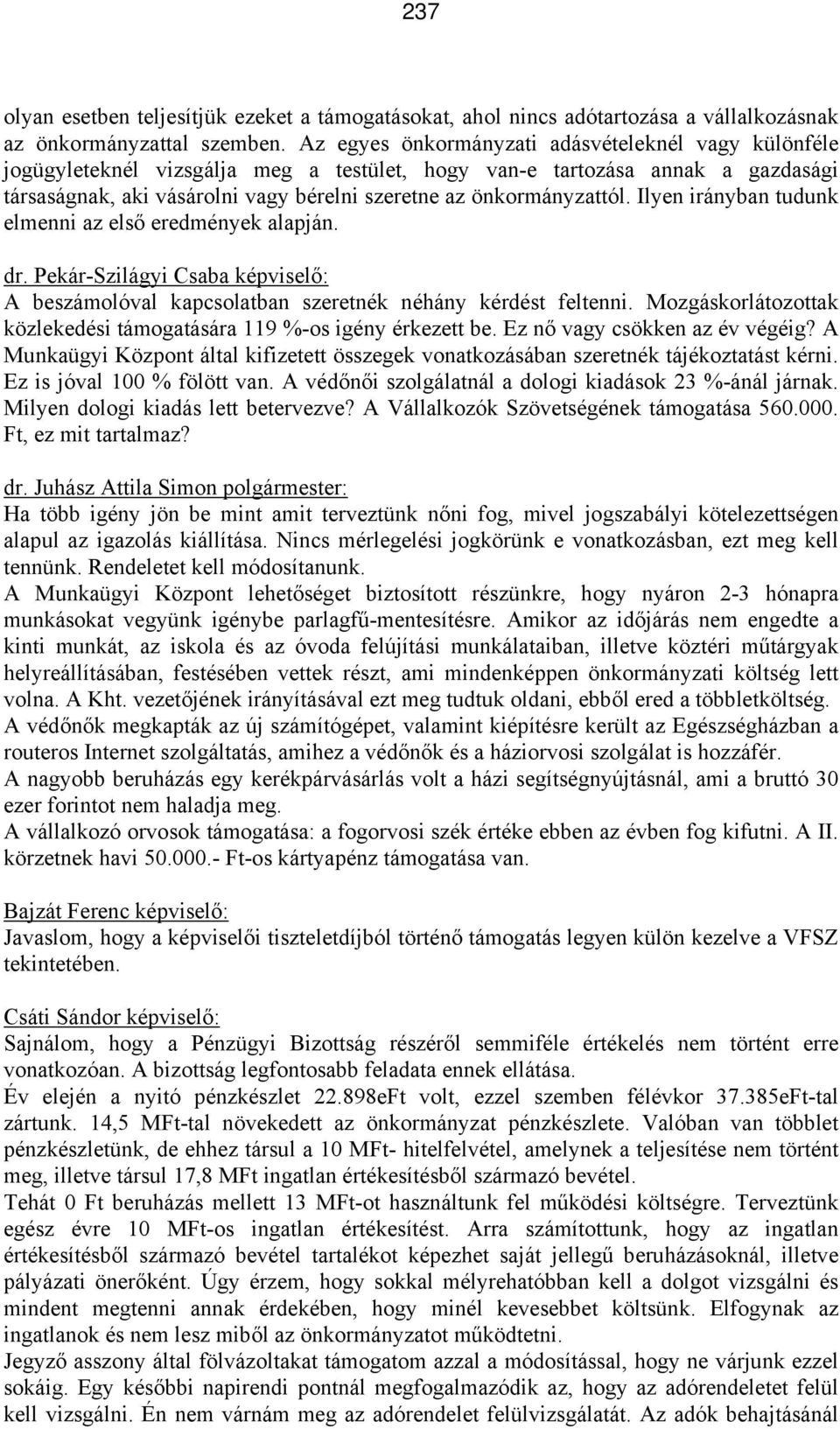 önkormányzattól. Ilyen irányban tudunk elmenni az első eredmények alapján. dr. Pekár-Szilágyi Csaba képviselő: A beszámolóval kapcsolatban szeretnék néhány kérdést feltenni.