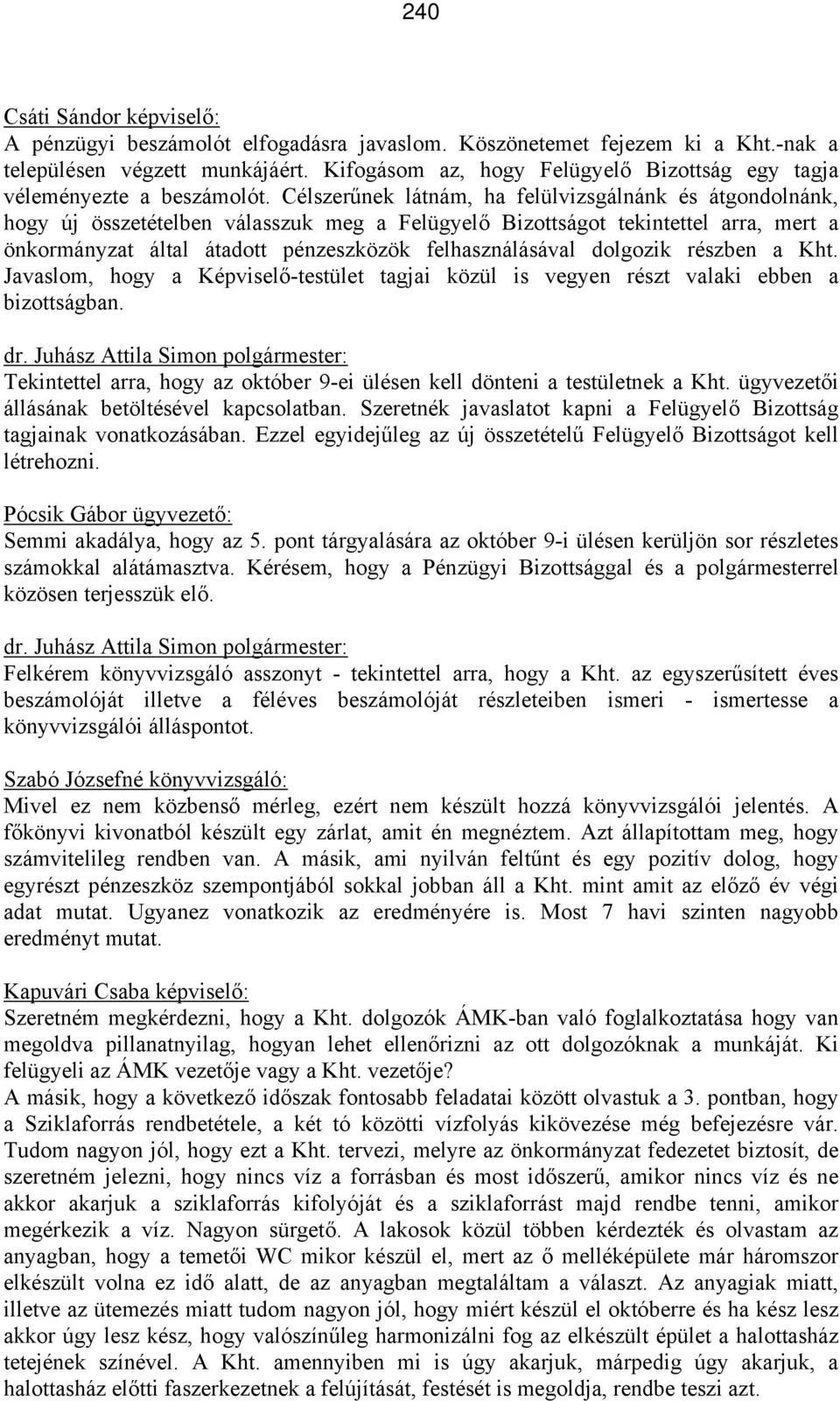 Célszerűnek látnám, ha felülvizsgálnánk és átgondolnánk, hogy új összetételben válasszuk meg a Felügyelő Bizottságot tekintettel arra, mert a önkormányzat által átadott pénzeszközök felhasználásával