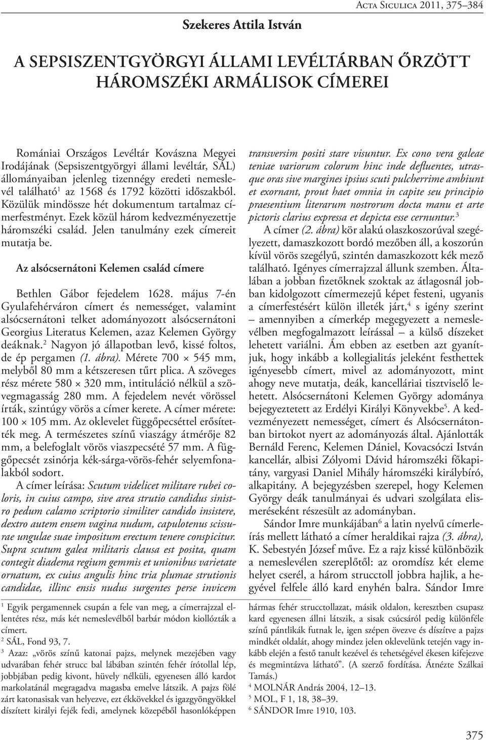 Ezek közül három kedvezményezettje háromszéki család. Jelen tanulmány ezek címereit mutatja be. Az alsócsernátoni Kelemen család címere Bethlen Gábor fejedelem 1628.