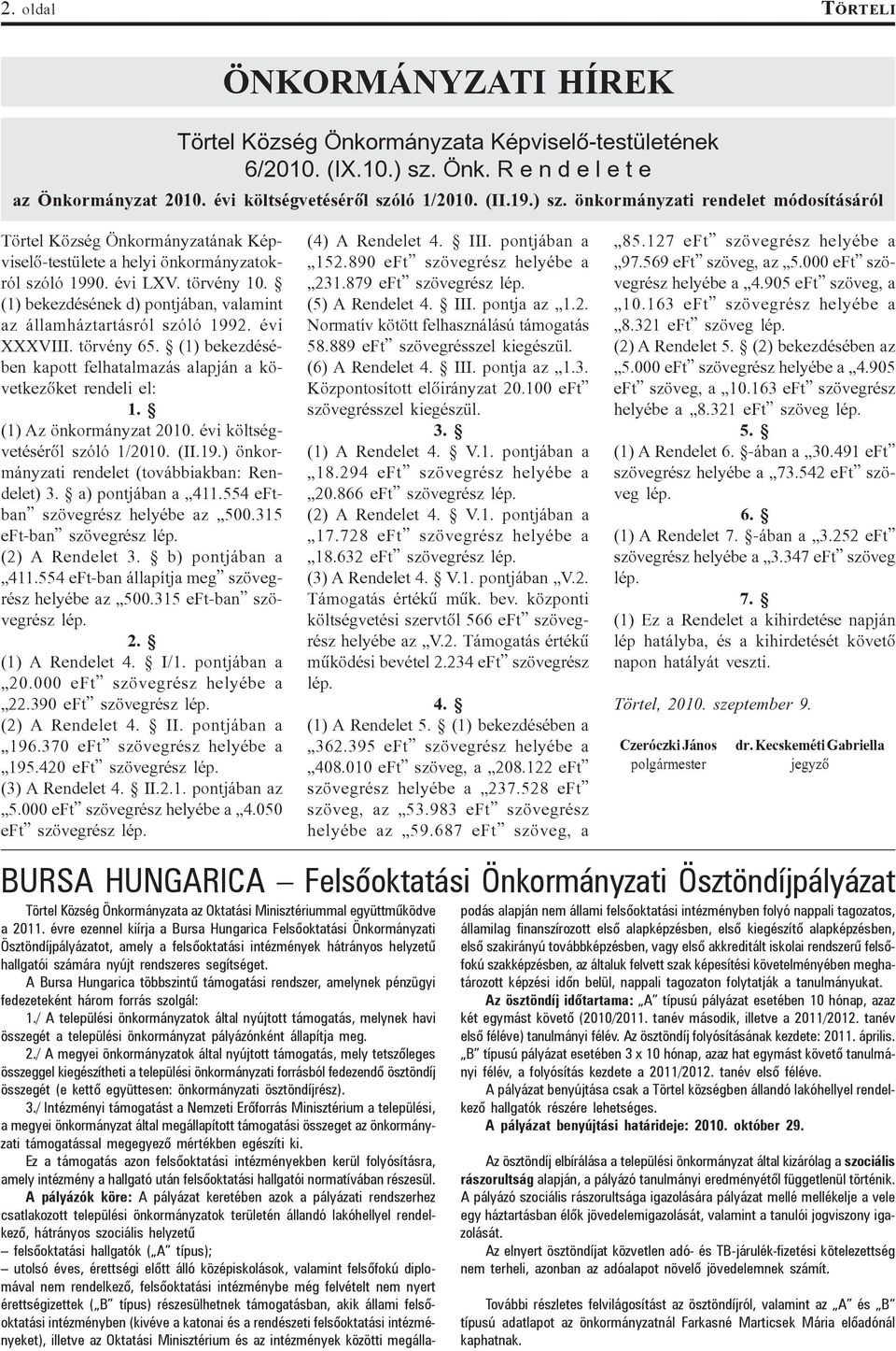 (1) bekezdésének d) pontjában, valamint az államháztartásról szóló 1992. évi XXXVIII. törvény 65. (1) bekezdésében kapott felhatalmazás alapján a következõket rendeli el: 1. (1) Az önkormányzat 2010.