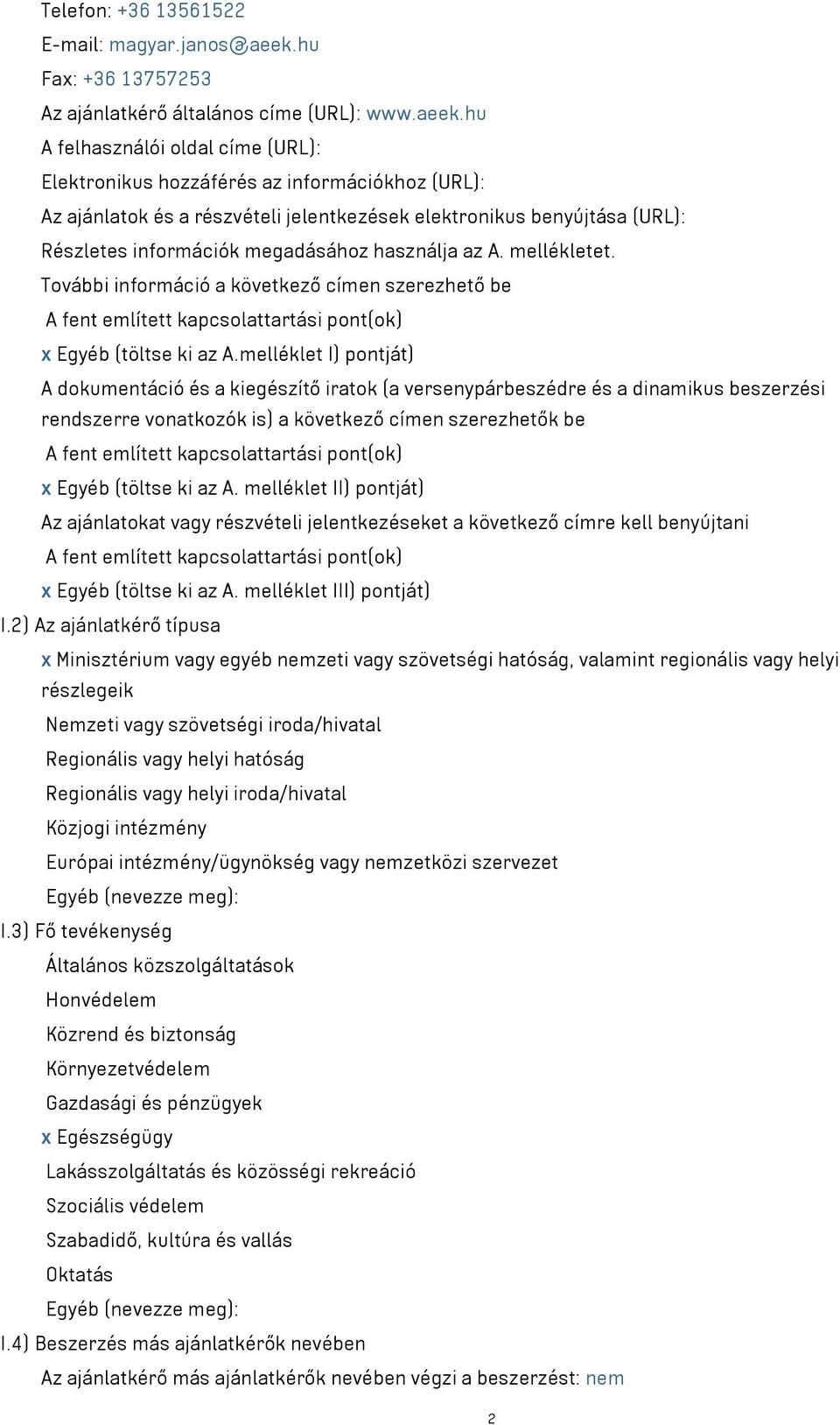 hu A felhasználói oldal címe (URL): Elektronikus hozzáférés az információkhoz (URL): Az ajánlatok és a részvételi jelentkezések elektronikus benyújtása (URL): Részletes információk megadásához