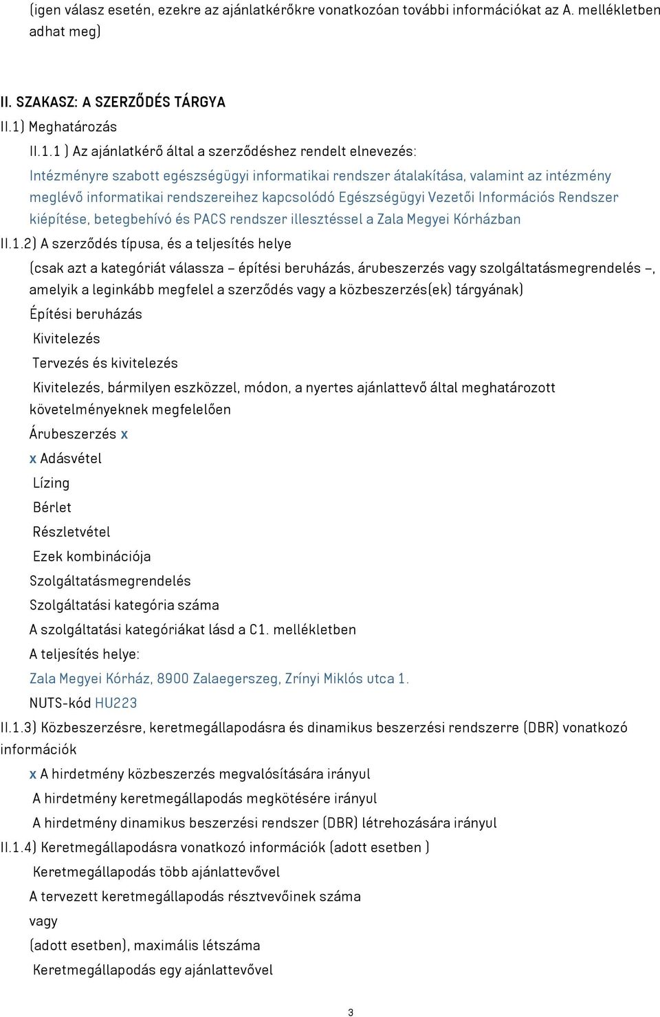 1 ) Az ajánlatkérő által a szerződéshez rendelt elnevezés: Intézményre szabott egészségügyi informatikai rendszer átalakítása, valamint az intézmény meglévő informatikai rendszereihez kapcsolódó