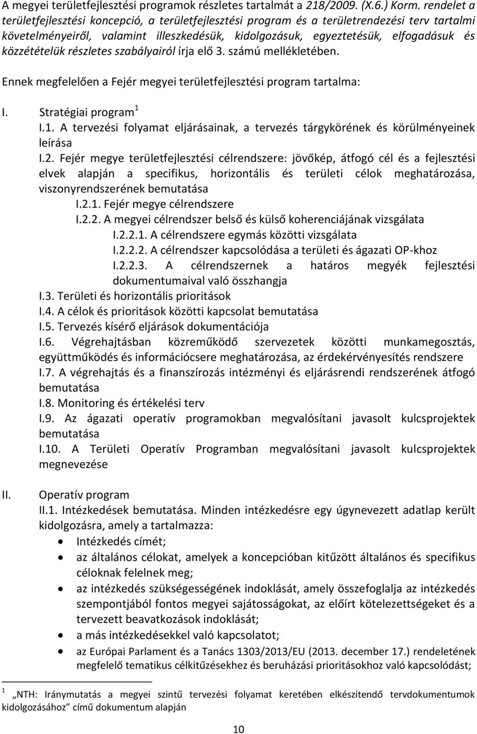 közzétételük részletes szabályairól írja elő 3. számú mellékletében. Ennek megfelelően a Fejér megyei területfejlesztési program tartalma: I. Stratégiai program 1 