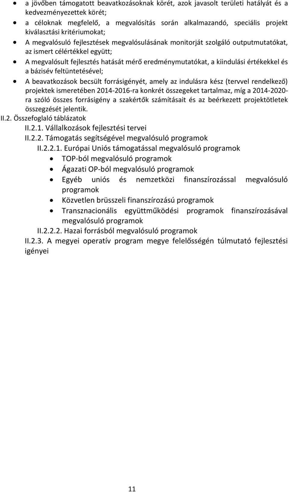 értékekkel és a bázisév feltüntetésével; A beavatkozások becsült forrásigényét, amely az indulásra kész (tervvel rendelkező) projektek ismeretében 2014-2016-ra konkrét összegeket tartalmaz, míg a