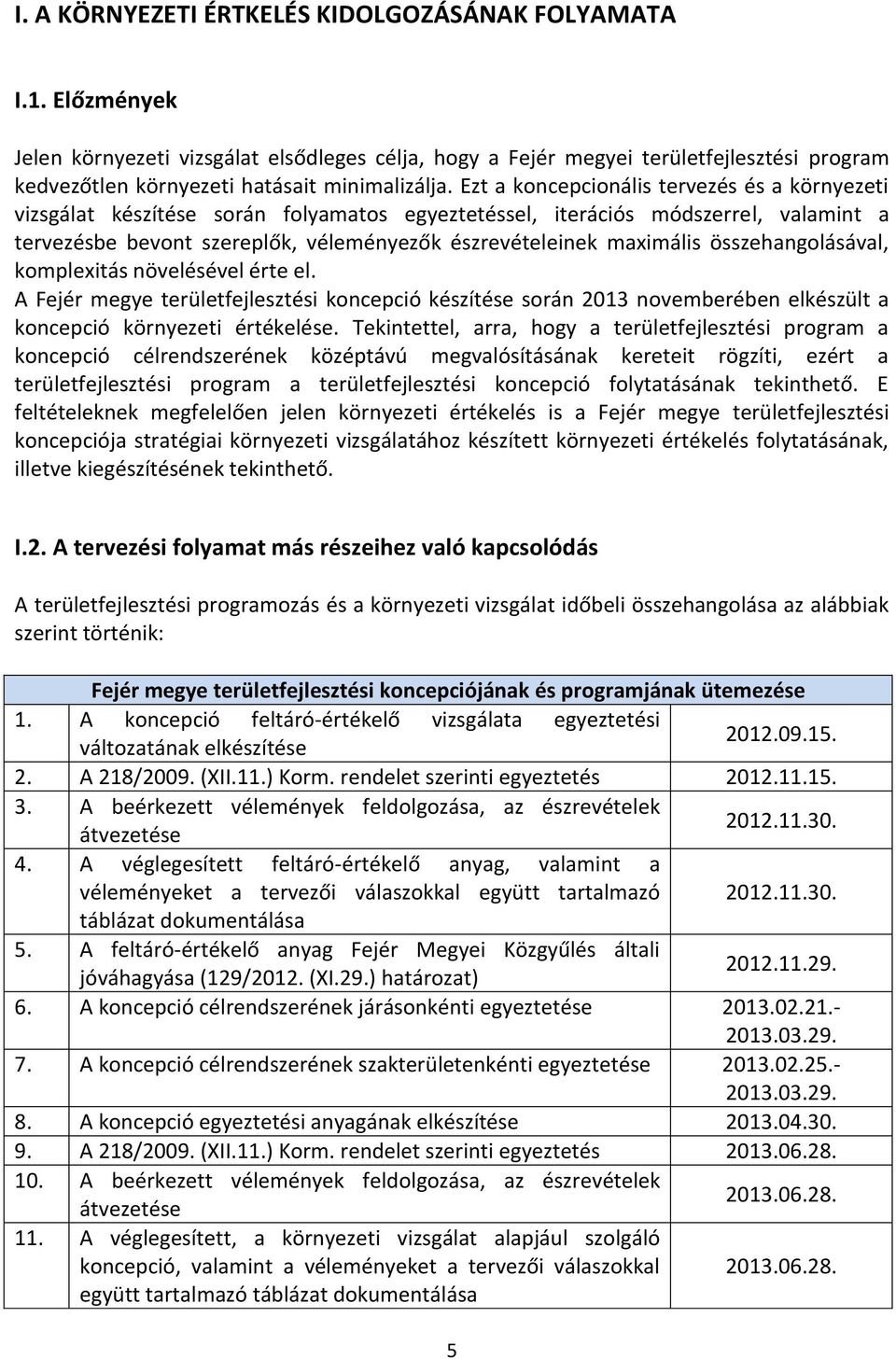 Ezt a koncepcionális tervezés és a környezeti vizsgálat készítése során folyamatos egyeztetéssel, iterációs módszerrel, valamint a tervezésbe bevont szereplők, véleményezők észrevételeinek maximális