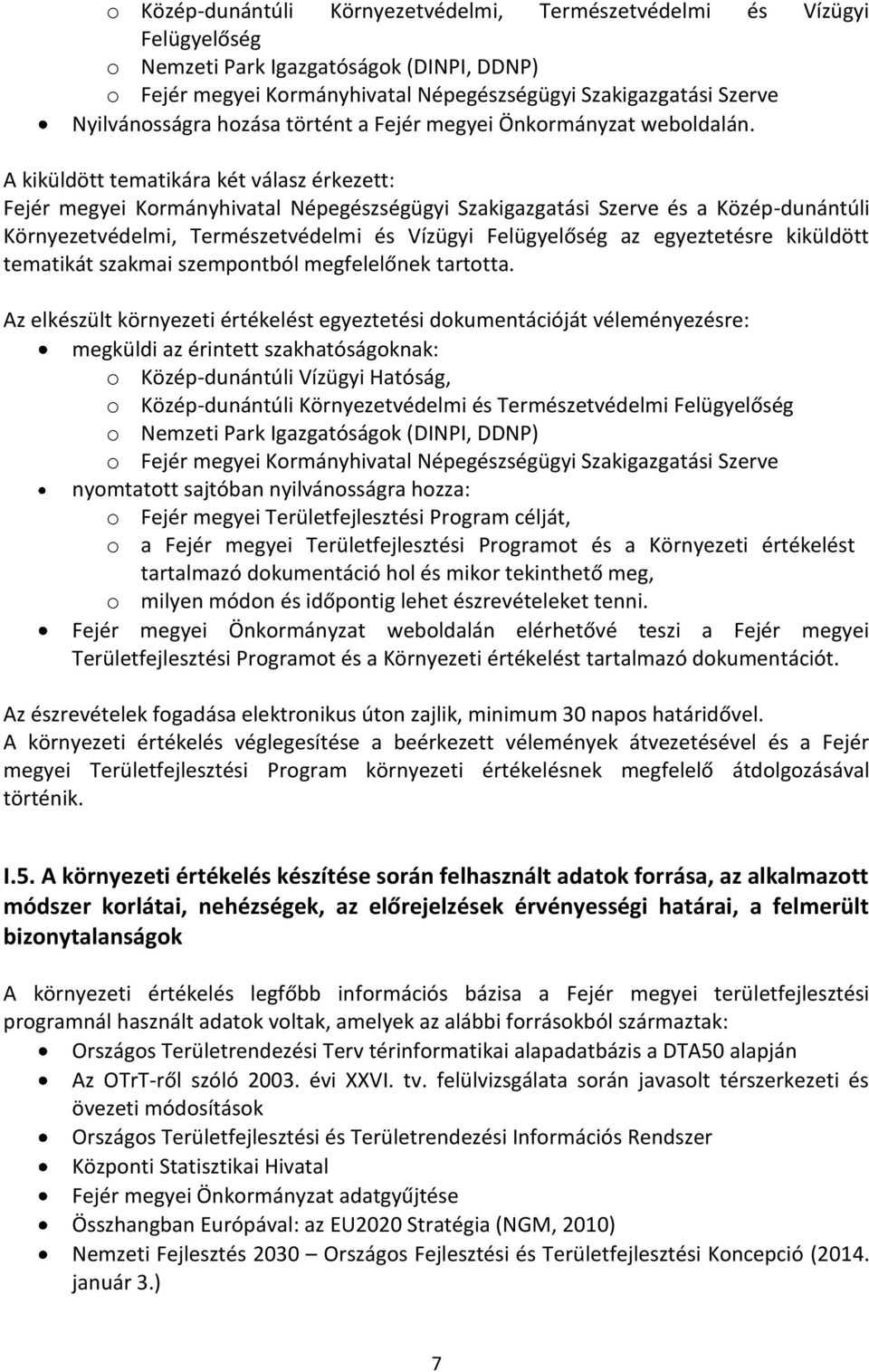 A kiküldött tematikára két válasz érkezett: Fejér megyei Kormányhivatal Népegészségügyi Szakigazgatási Szerve és a Közép-dunántúli Környezetvédelmi, Természetvédelmi és Vízügyi Felügyelőség az