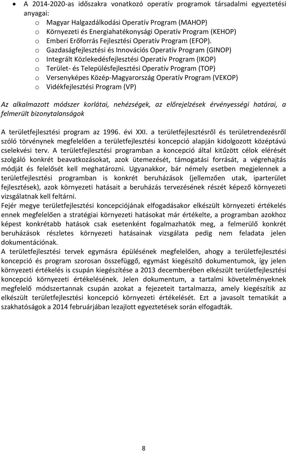 o Gazdaságfejlesztési és Innovációs Operatív Program (GINOP) o Integrált Közlekedésfejlesztési Operatív Program (IKOP) o Terület- és Településfejlesztési Operatív Program (TOP) o Versenyképes