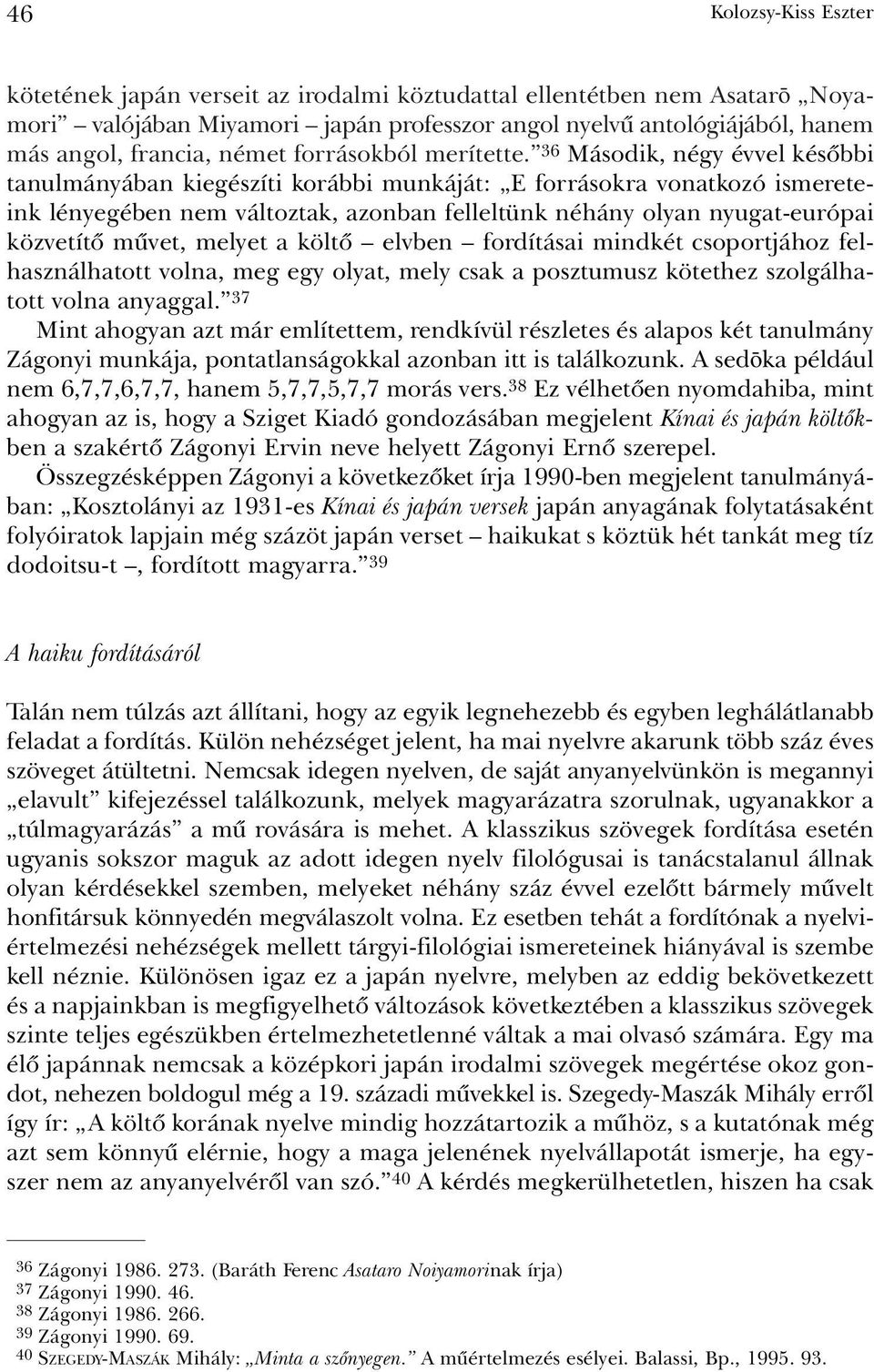 36 Második, négy évvel késõbbi tanulmányában kiegészíti korábbi munkáját: E forrásokra vonatkozó ismereteink lényegében nem változtak, azonban felleltünk néhány olyan nyugat-európai közvetítõ mûvet,