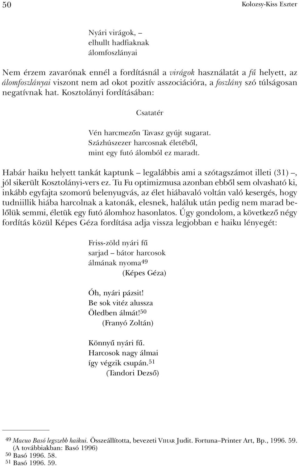 Habár haiku helyett tankát kaptunk legalábbis ami a szótagszámot illeti (31), jól sikerült Kosztolányi-vers ez.