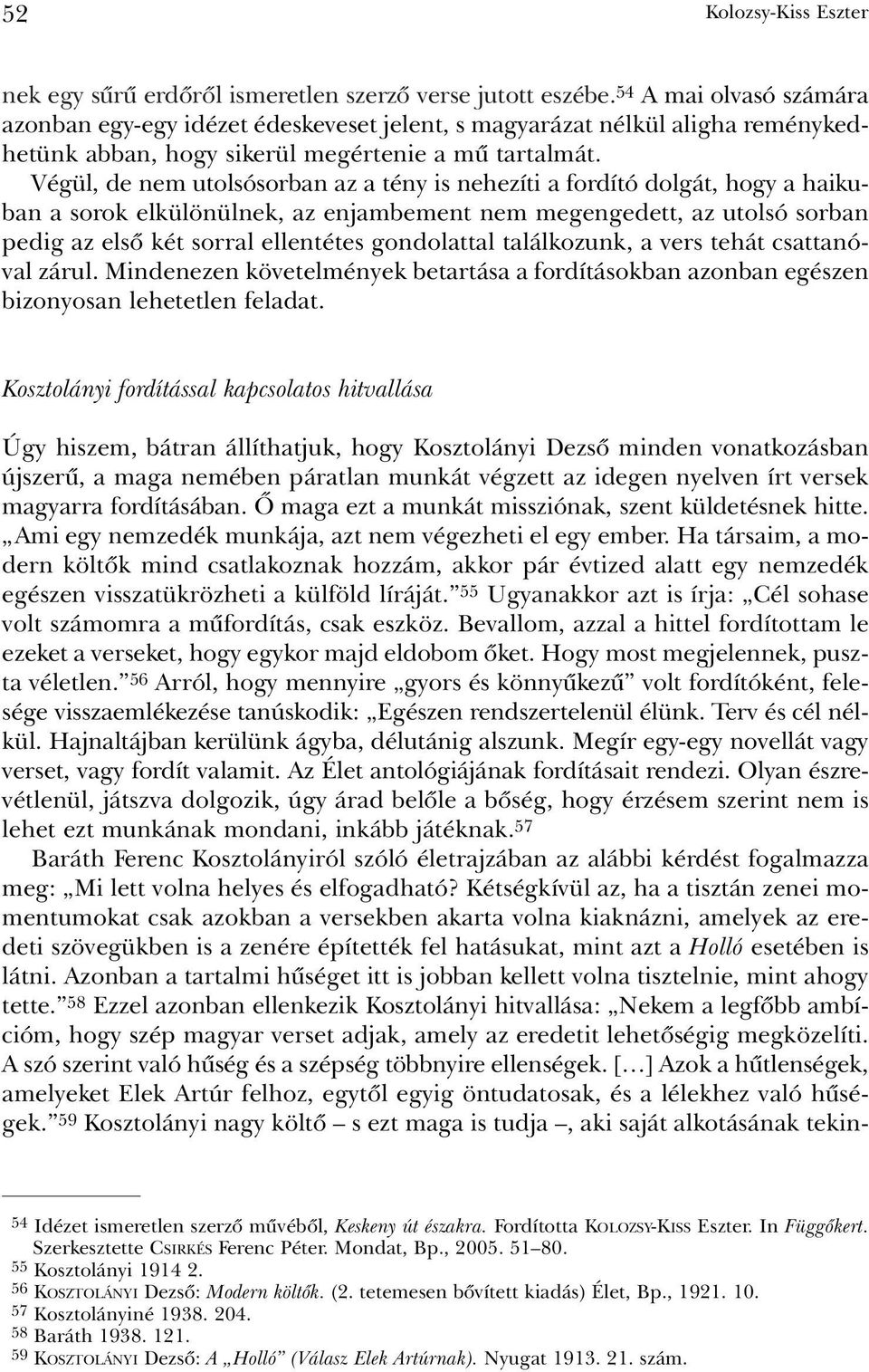 Végül, de nem utolsósorban az a tény is nehezíti a fordító dolgát, hogy a haikuban a sorok elkülönülnek, az enjambement nem megengedett, az utolsó sorban pedig az elsõ két sorral ellentétes