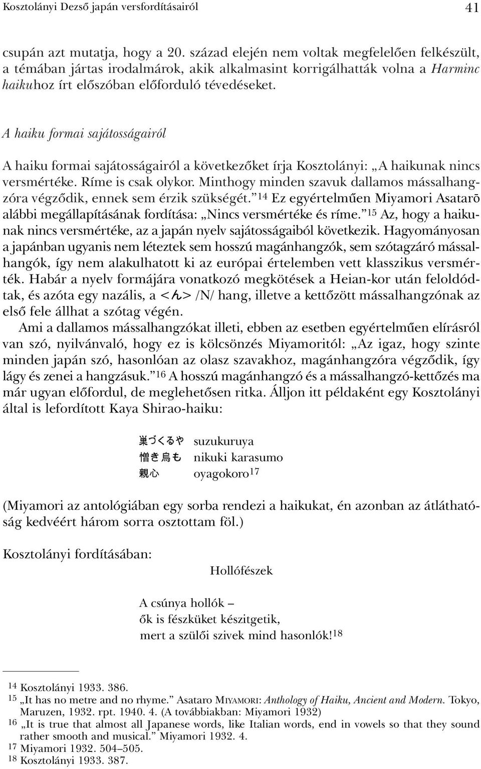 A haiku formai sajátosságairól A haiku formai sajátosságairól a következõket írja Kosztolányi: A haikunak nincs versmértéke. Ríme is csak olykor.