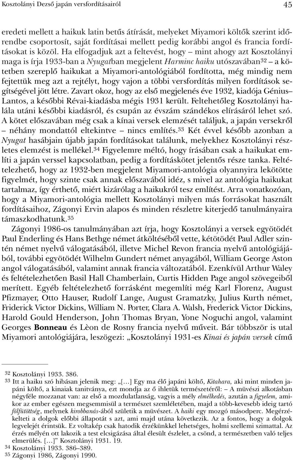 Ha elfogadjuk azt a feltevést, hogy mint ahogy azt Kosztolányi maga is írja 1933-ban a Nyugatban megjelent Harminc haiku utószavában 32 a kötetben szereplõ haikukat a Miyamori-antológiából