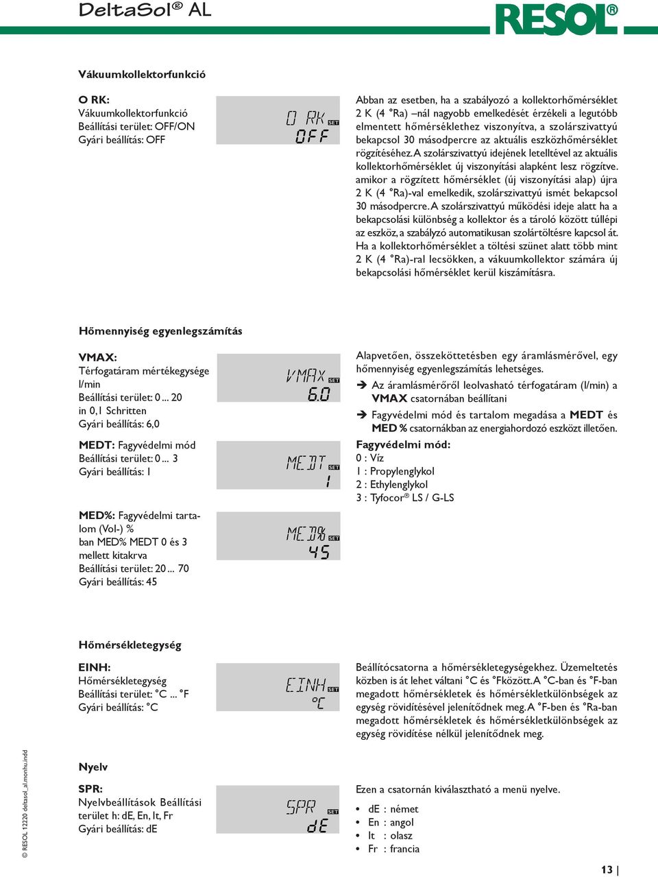 A szolárszivattyú idejének letelltével az aktuális kollektorhőmérséklet új viszonyítási alapként lesz rögzítve.