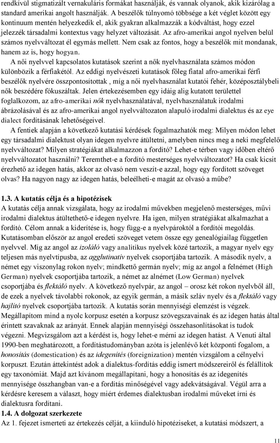 Az afro-amerikai angol nyelven belül számos nyelvváltozat él egymás mellett. Nem csak az fontos, hogy a beszélők mit mondanak, hanem az is, hogy hogyan.