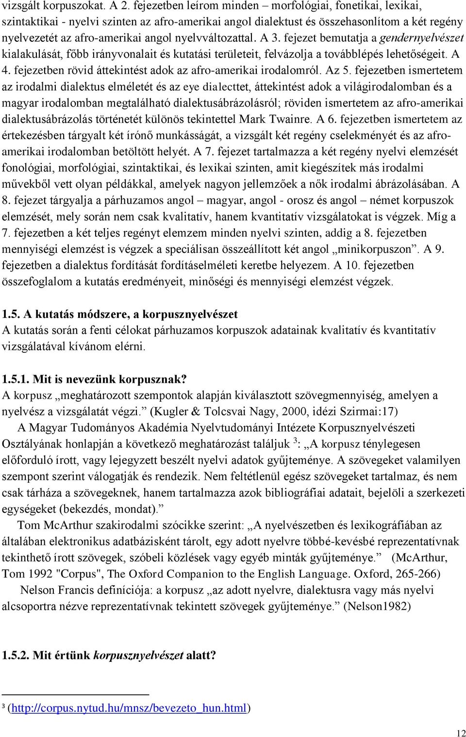 nyelvváltozattal. A 3. fejezet bemutatja a gendernyelvészet kialakulását, főbb irányvonalait és kutatási területeit, felvázolja a továbblépés lehetőségeit. A 4.