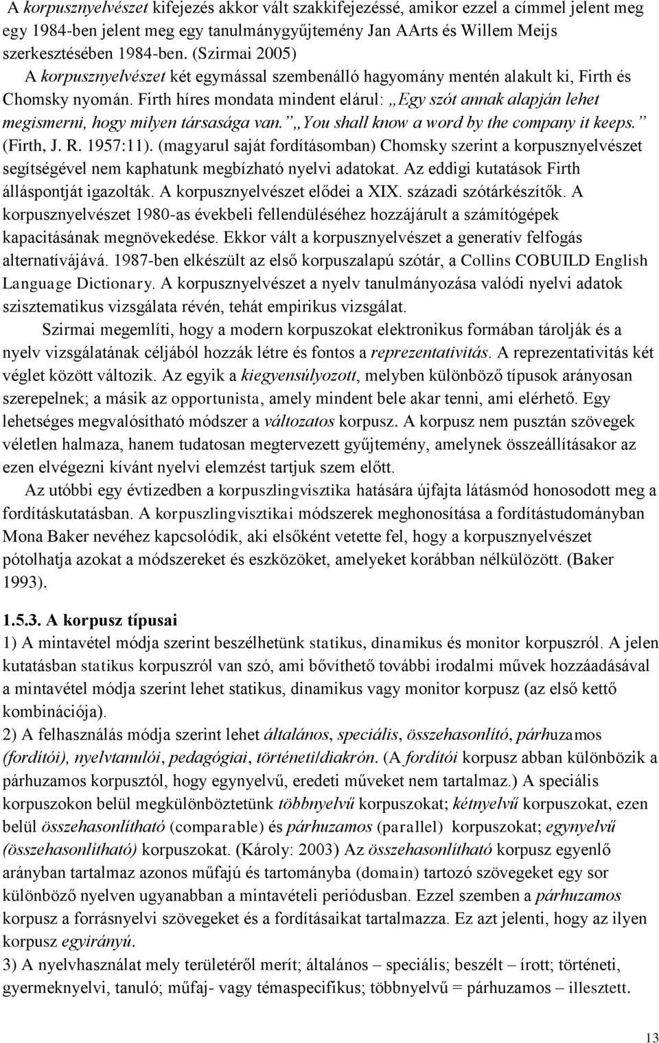 Firth híres mondata mindent elárul: Egy szót annak alapján lehet megismerni, hogy milyen társasága van. You shall know a word by the company it keeps. (Firth, J. R. 1957:11).