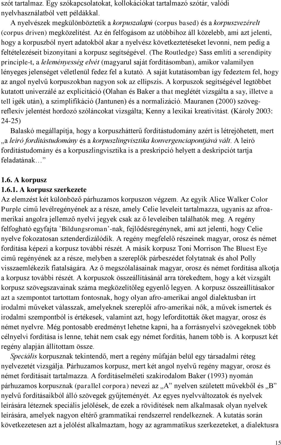 Az én felfogásom az utóbbihoz áll közelebb, ami azt jelenti, hogy a korpuszból nyert adatokból akar a nyelvész következtetéseket levonni, nem pedig a feltételezéseit bizonyítani a korpusz