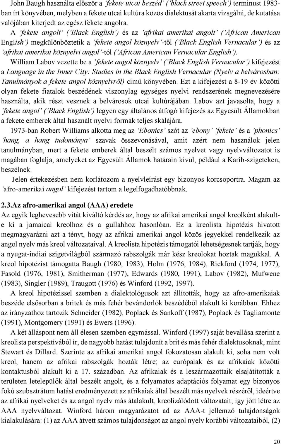 A fekete angolt ( Black English ) és az afrikai amerikai angolt ( African American English ) megkülönböztetik a fekete angol köznyelv -től ( Black English Vernacular ) és az afrikai amerikai