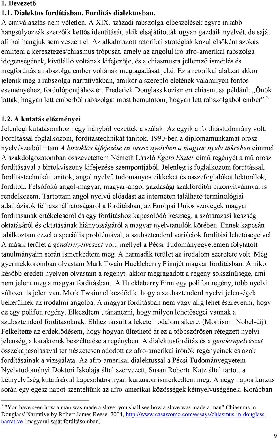 Az alkalmazott retorikai stratégiák közül elsőként szokás említeni a keresztezés/chiasmus trópusát, amely az angolul író afro-amerikai rabszolga idegenségének, kívülálló voltának kifejezője, és a