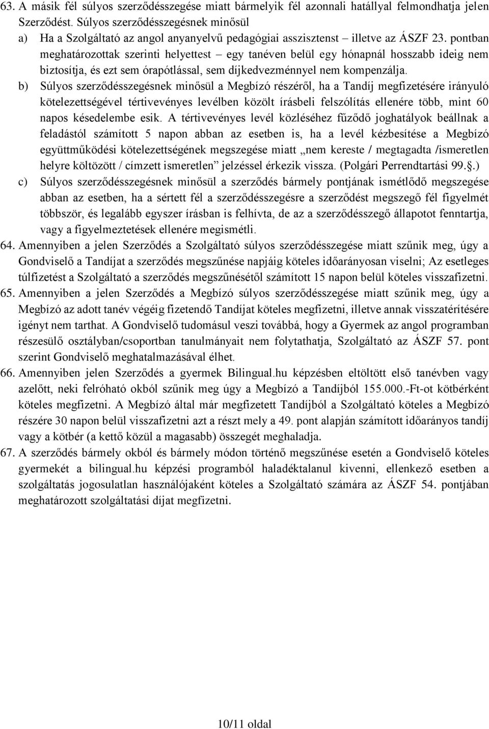 pontban meghatározottak szerinti helyettest egy tanéven belül egy hónapnál hosszabb ideig nem biztosítja, és ezt sem órapótlással, sem díjkedvezménnyel nem kompenzálja.