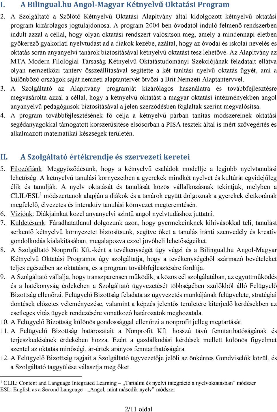 kezébe, azáltal, hogy az óvodai és iskolai nevelés és oktatás során anyanyelvi tanárok biztosításával kétnyelvű oktatást tesz lehetővé.