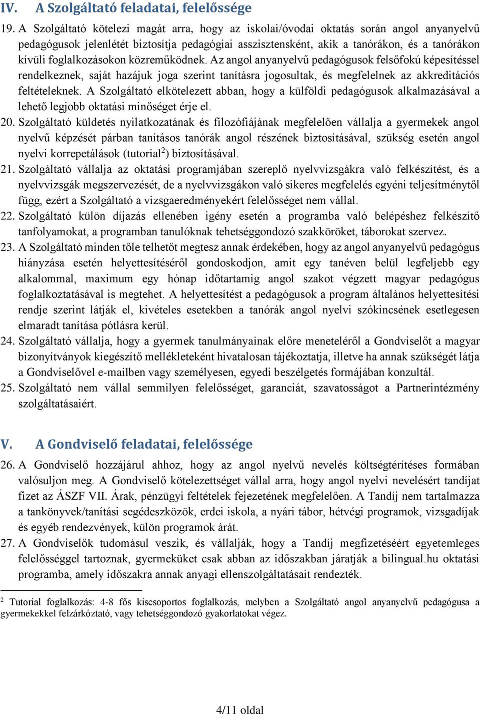 foglalkozásokon közreműködnek. Az angol anyanyelvű pedagógusok felsőfokú képesítéssel rendelkeznek, saját hazájuk joga szerint tanításra jogosultak, és megfelelnek az akkreditációs feltételeknek.