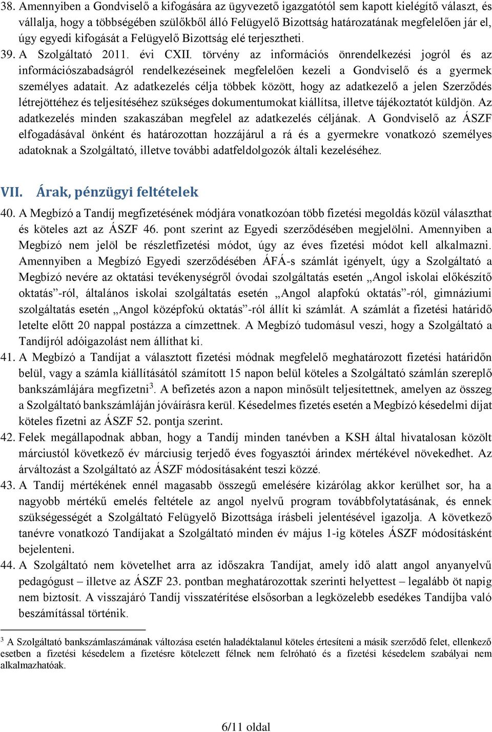 törvény az információs önrendelkezési jogról és az információszabadságról rendelkezéseinek megfelelően kezeli a Gondviselő és a gyermek személyes adatait.