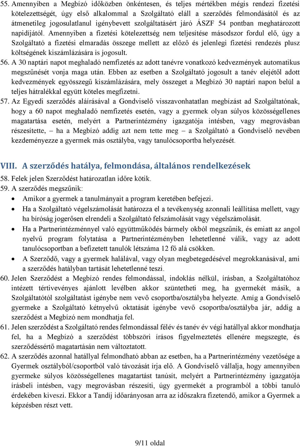 Amennyiben a fizetési kötelezettség nem teljesítése másodszor fordul elő, úgy a Szolgáltató a fizetési elmaradás összege mellett az előző és jelenlegi fizetési rendezés plusz költségének