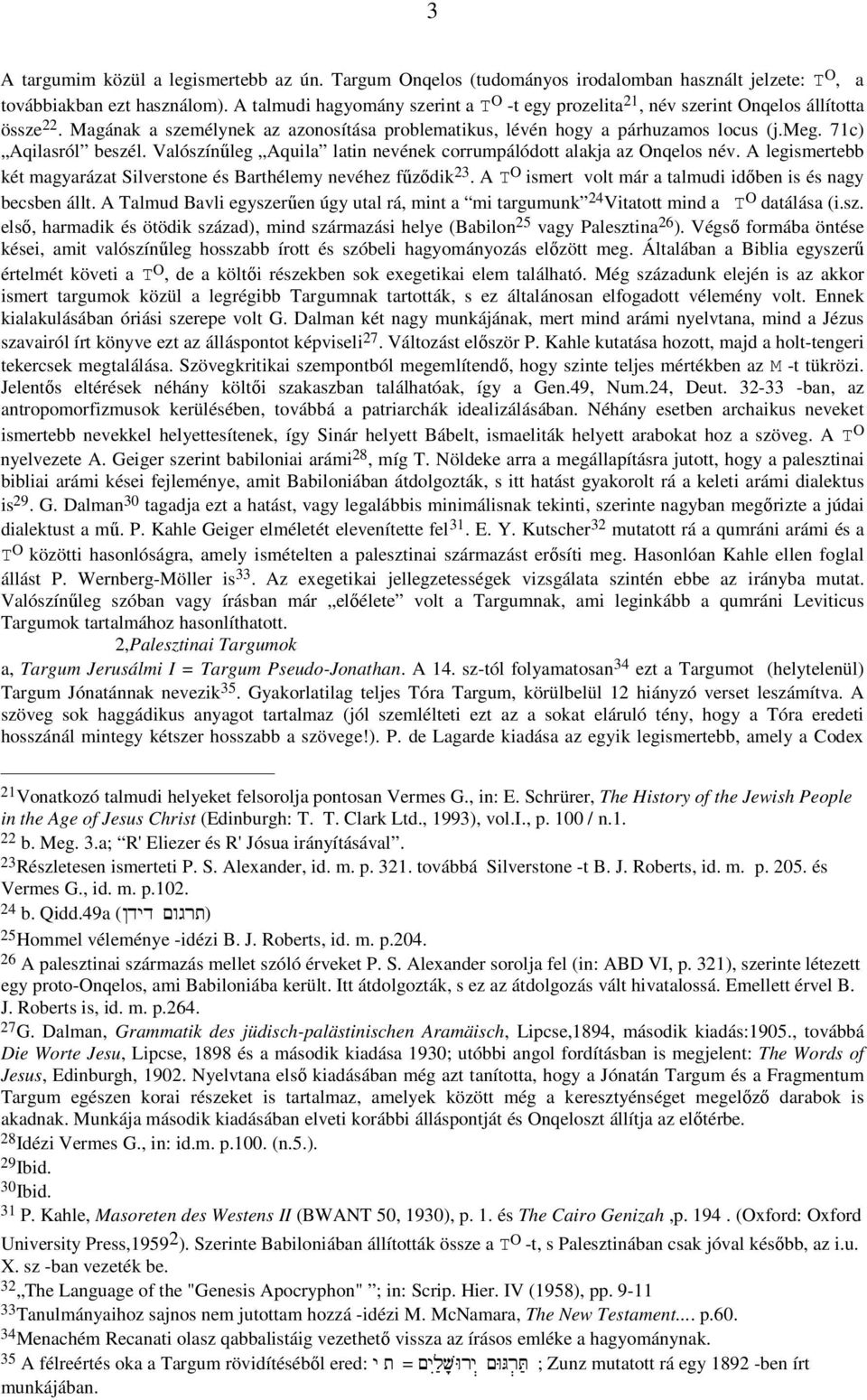 71c) Aqilasról beszél. Valószínűleg Aquila latin nevének corrumpálódott alakja az Onqelos név. A legismertebb két magyarázat Silverstone és Barthélemy nevéhez fűződik 23.