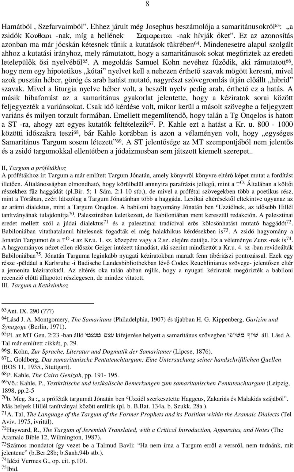 Mindenesetre alapul szolgált ahhoz a kutatási irányhoz, mely rámutatott, hogy a samaritánusok sokat megőriztek az eredeti letelepülők ősi nyelvéből 65.