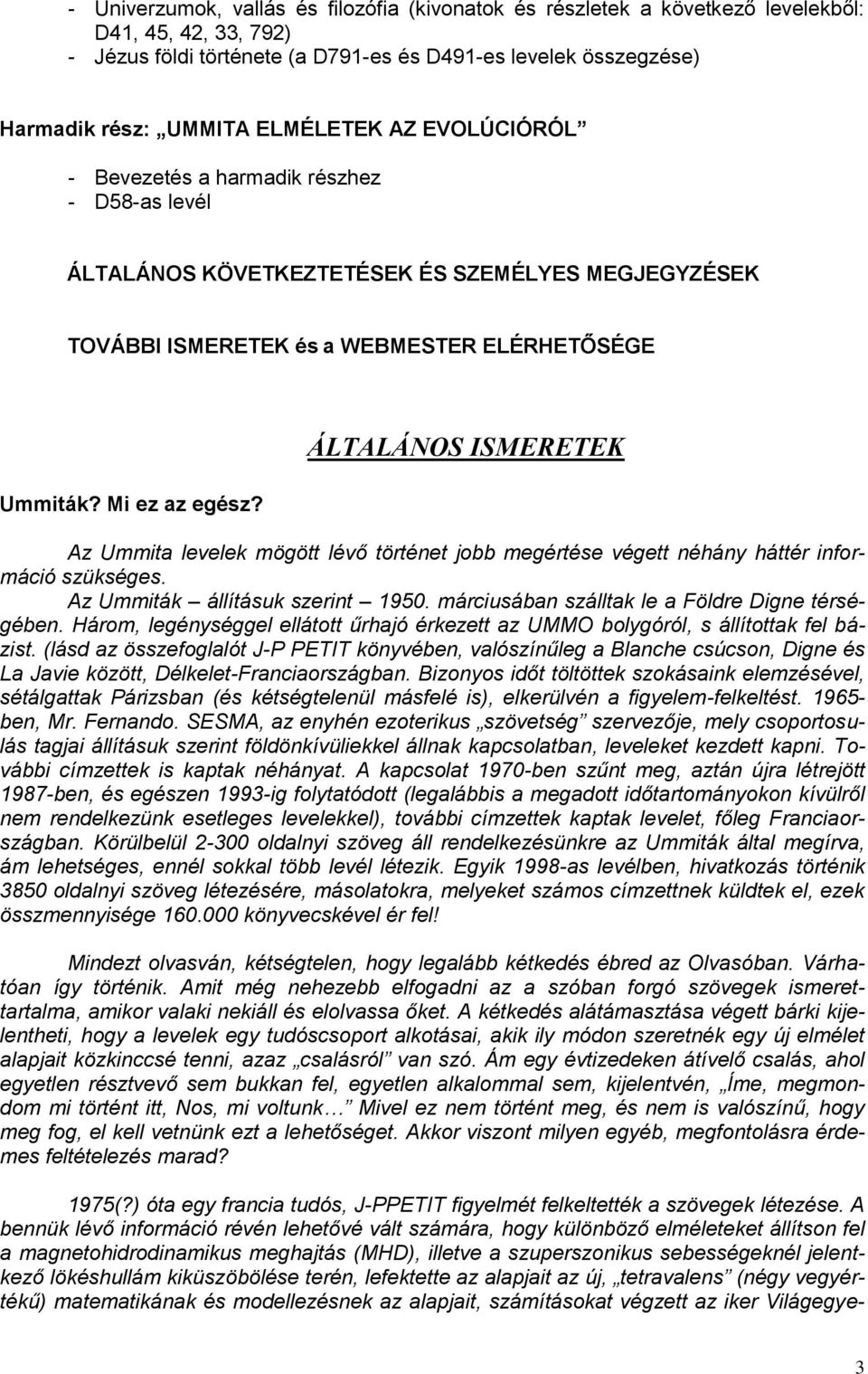 ÁLTALÁNOS ISMERETEK Az Ummita levelek mögött lévő történet jobb megértése végett néhány háttér információ szükséges. Az Ummiták állításuk szerint 1950.