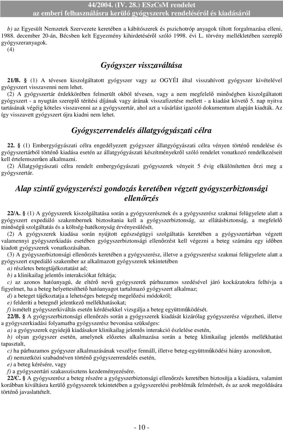 (1) A tévesen kiszolgáltatott gyógyszer vagy az OGYÉI által visszahívott gyógyszer kivételével gyógyszert visszavenni nem lehet.